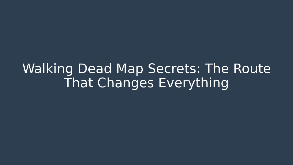 Walking Dead Map Secrets: The Route That Changes Everything