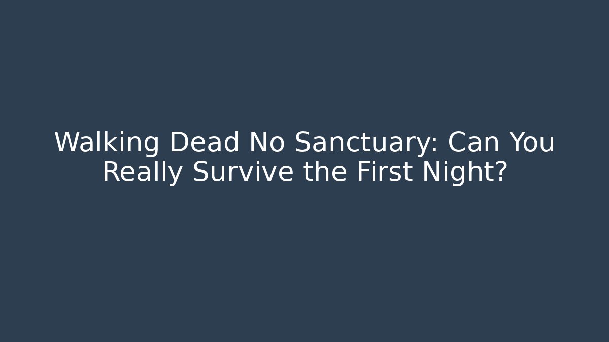 Walking Dead No Sanctuary: Can You Really Survive the First Night?