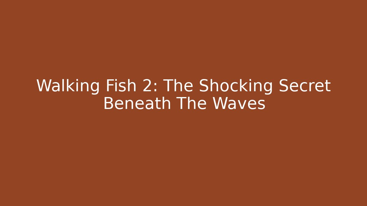 Walking Fish 2: The Shocking Secret Beneath The Waves