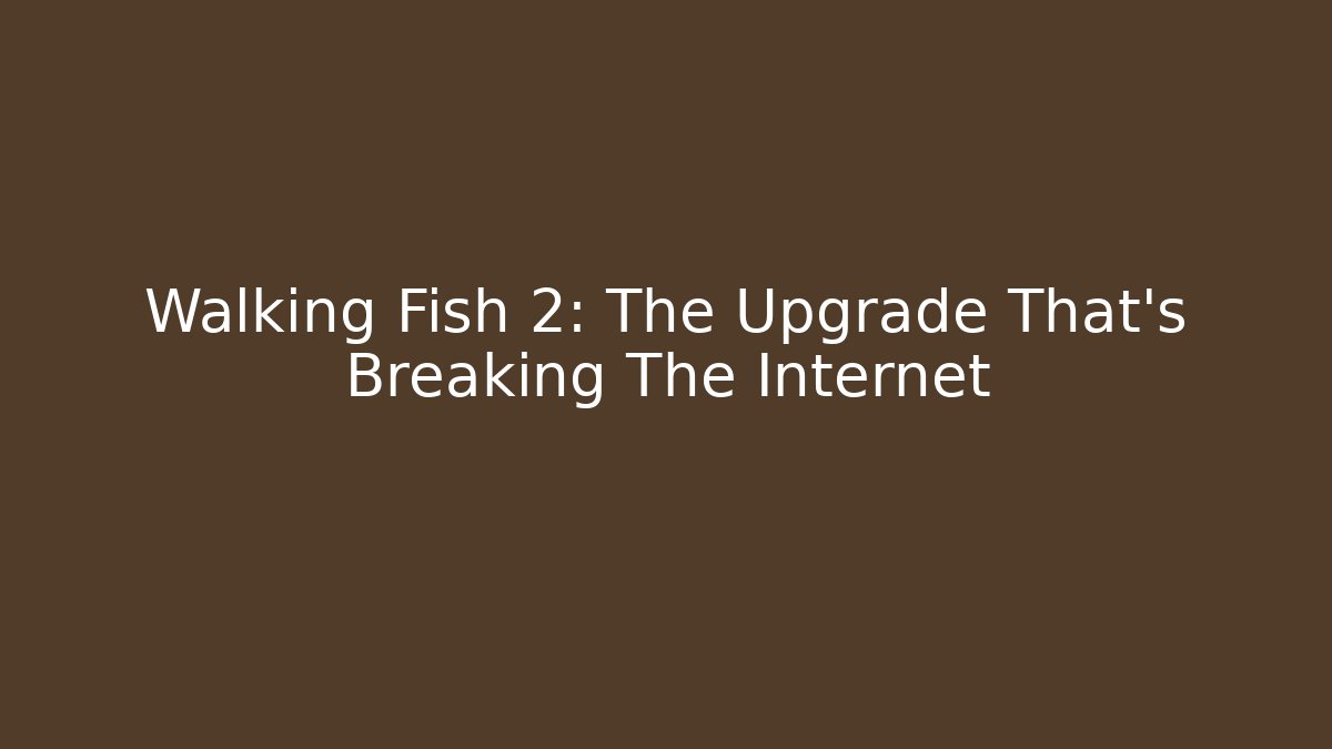 Walking Fish 2: The Upgrade That's Breaking The Internet - Andrea Zevedo