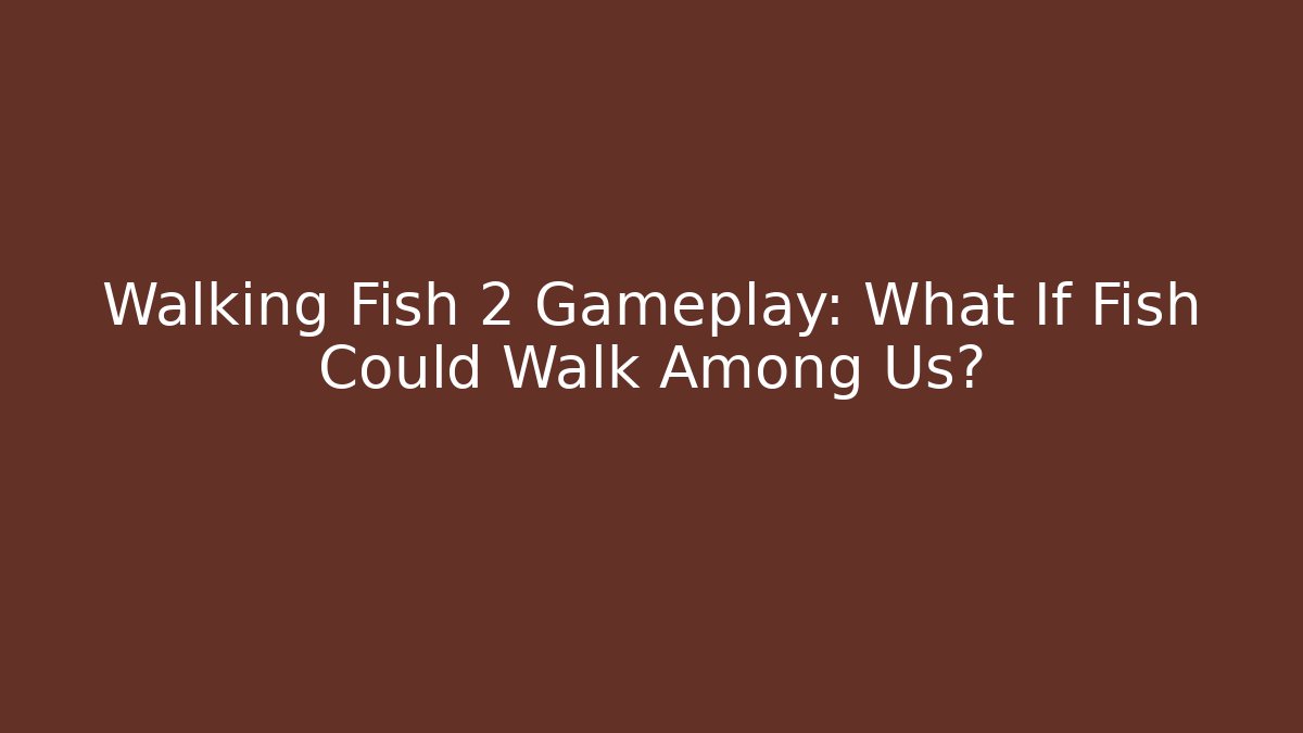 Walking Fish 2 Gameplay: What If Fish Could Walk Among Us?