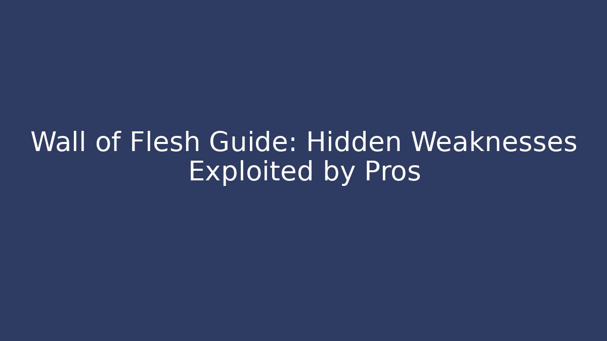 Wall of Flesh Guide: Hidden Weaknesses Exploited by Pros