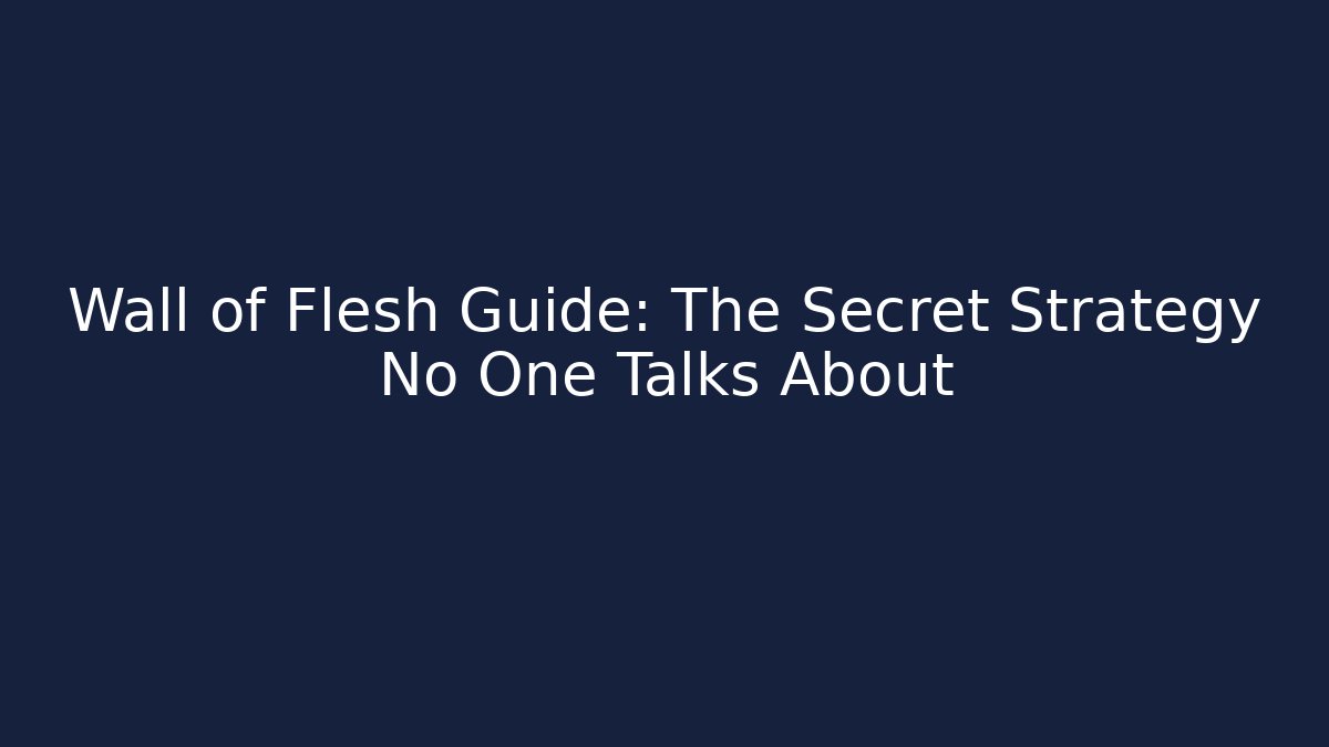 Wall of Flesh Guide: The Secret Strategy No One Talks About