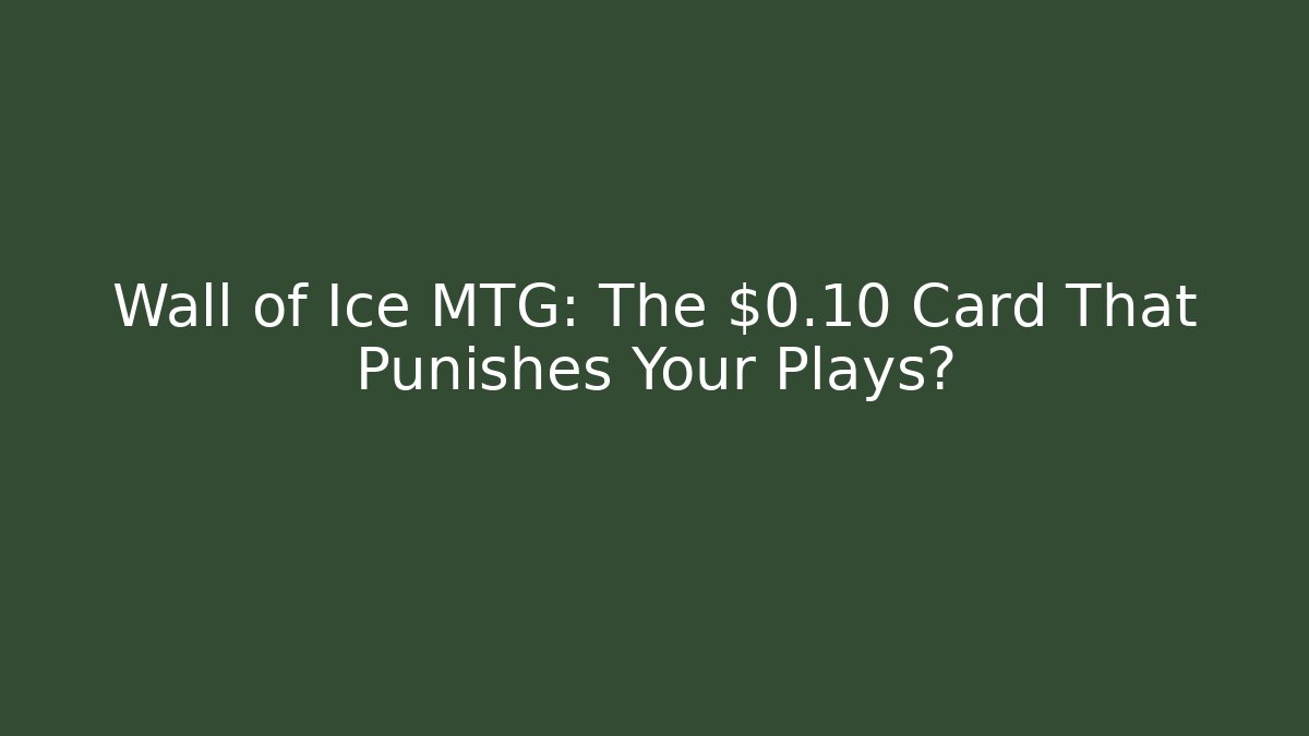 Wall of Ice MTG: The $0.10 Card That Punishes Your Plays?