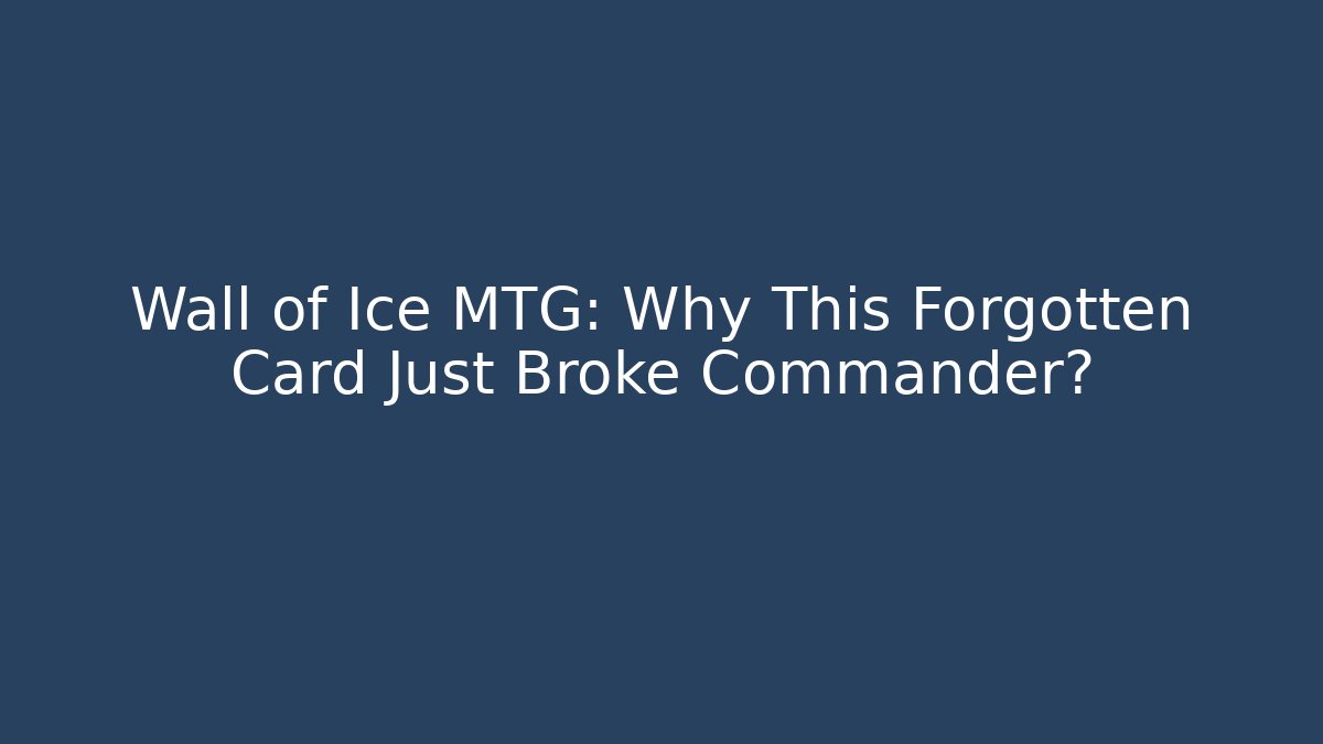 Wall of Ice MTG: Why This Forgotten Card Just Broke Commander?