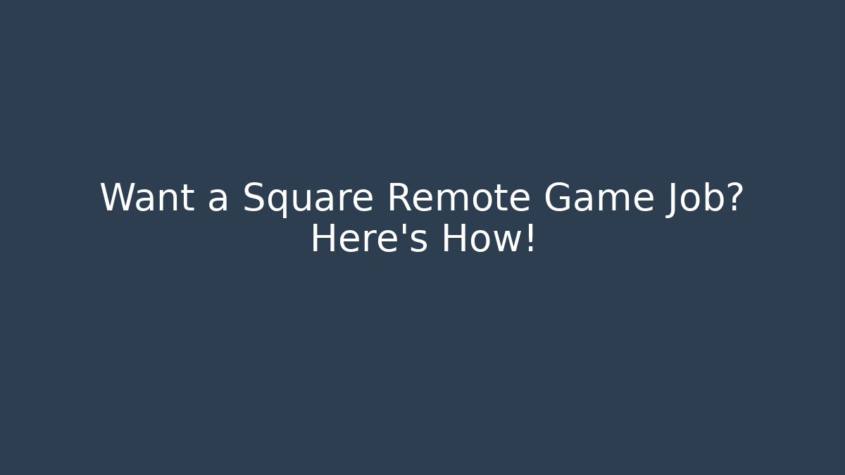 Want a Square Remote Game Job? Here's How! - Andrea Zevedo