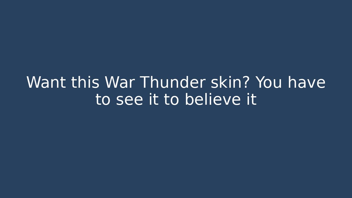 Want this War Thunder skin? You have to see it to believe it