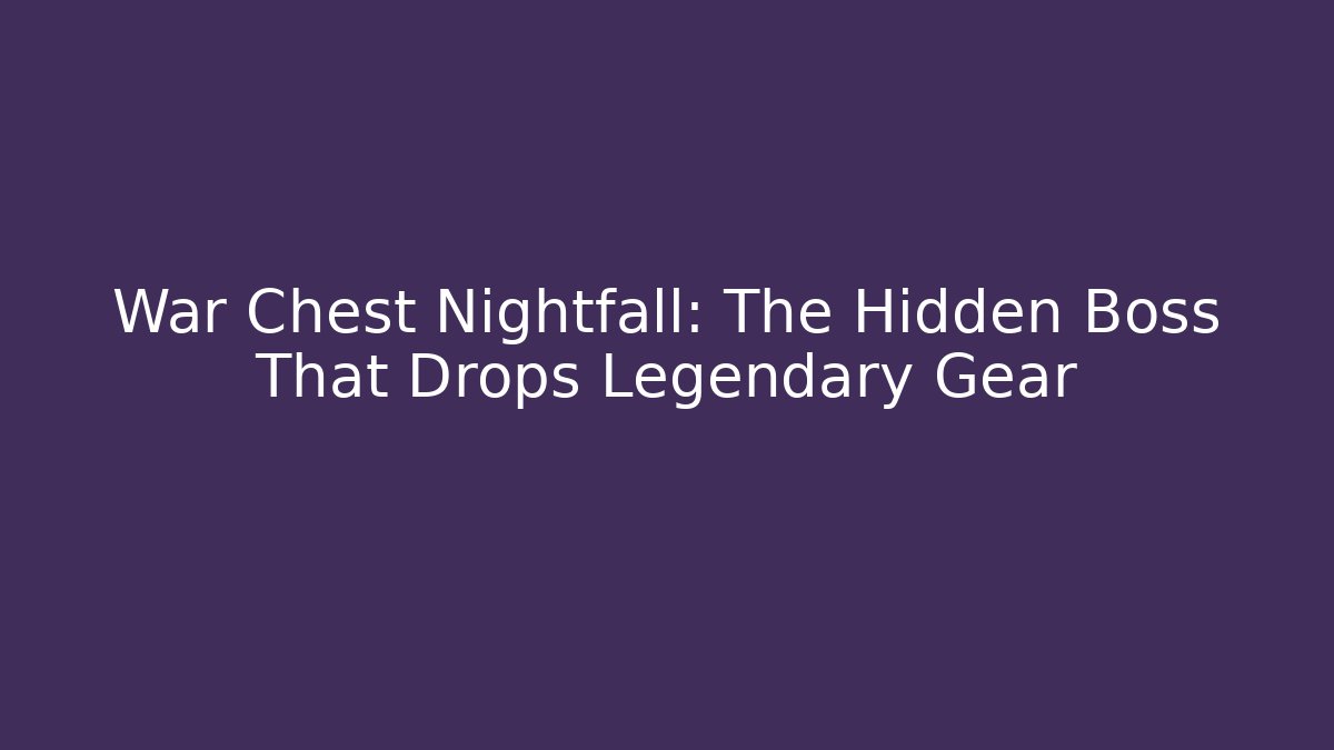 War Chest Nightfall: The Hidden Boss That Drops Legendary Gear
