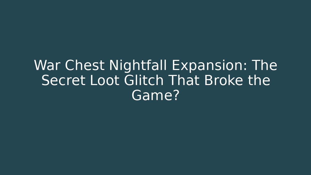 War Chest Nightfall Expansion: The Secret Loot Glitch That Broke the Game?