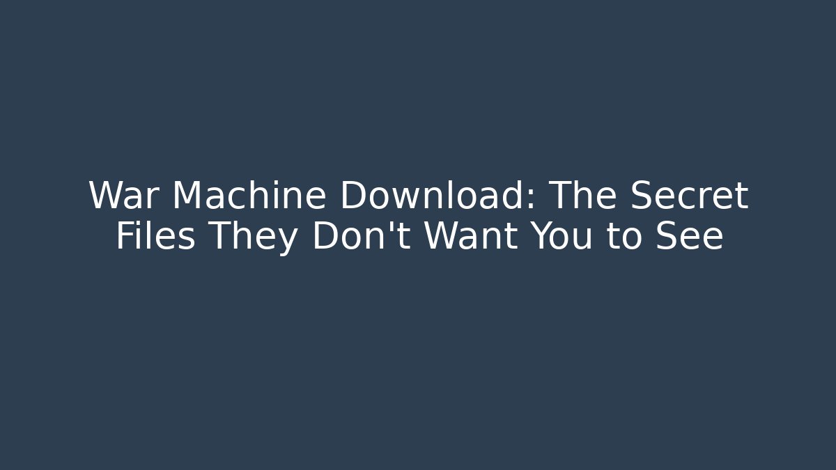 War Machine Download: The Secret Files They Don't Want You to See