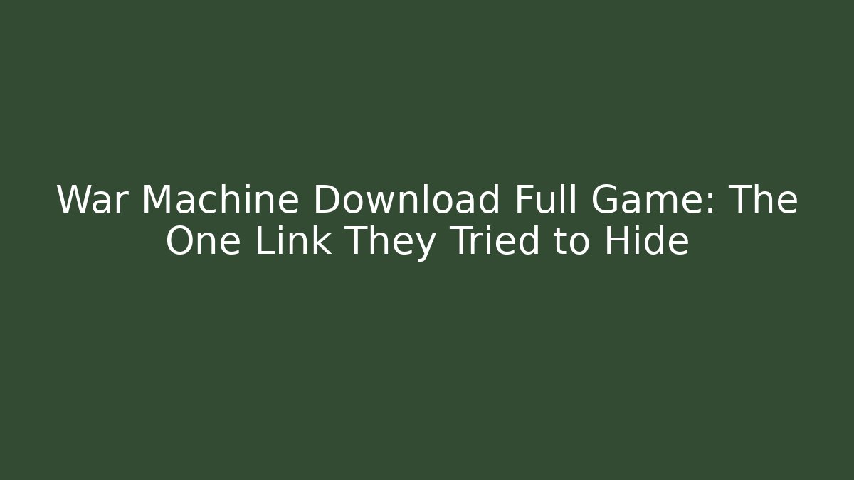 War Machine Download Full Game: The One Link They Tried to Hide
