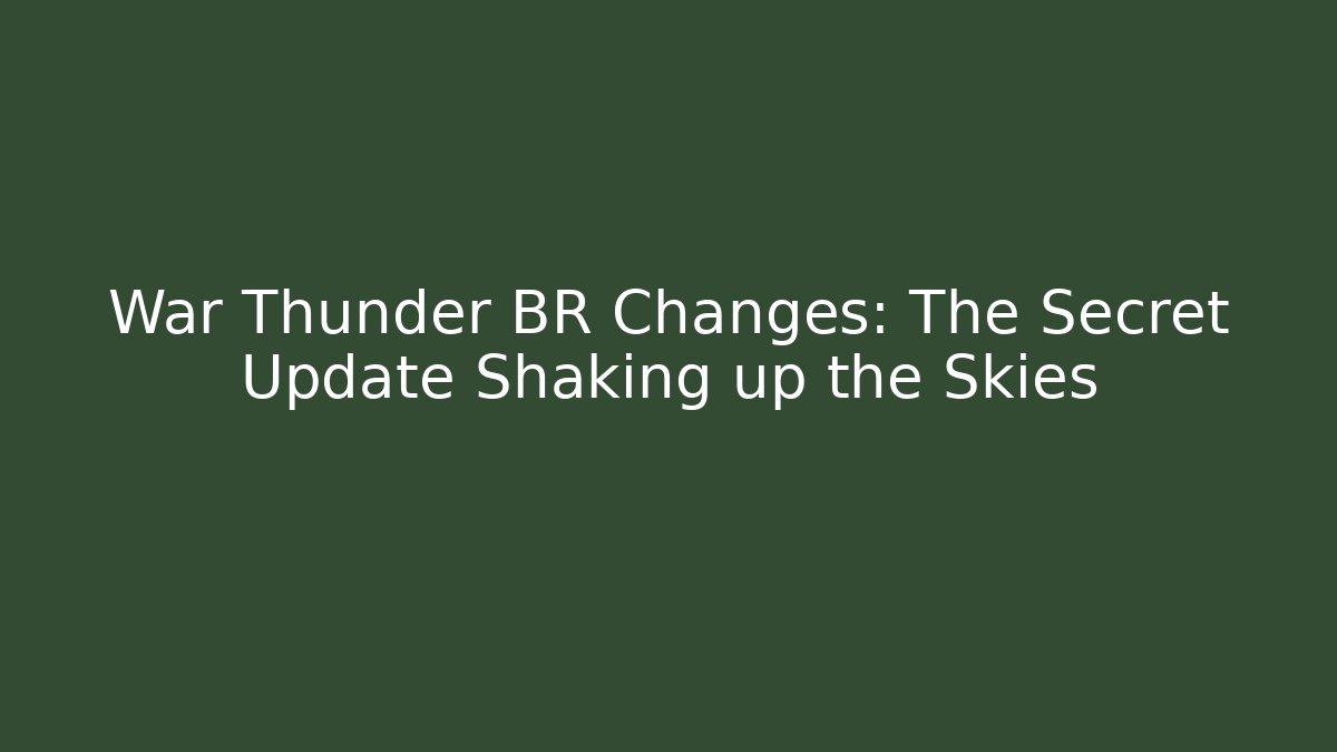 War Thunder BR Changes: The Secret Update Shaking up the Skies