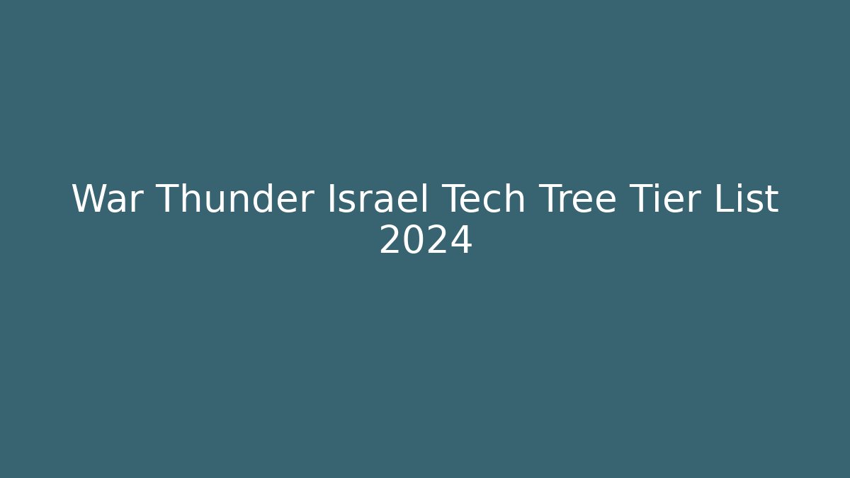War Thunder Israel Tech Tree Tier List 2024