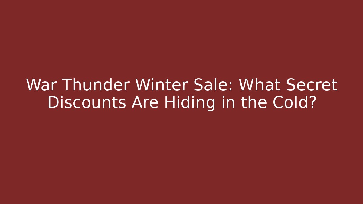 War Thunder Winter Sale: What Secret Discounts Are Hiding in the Cold?