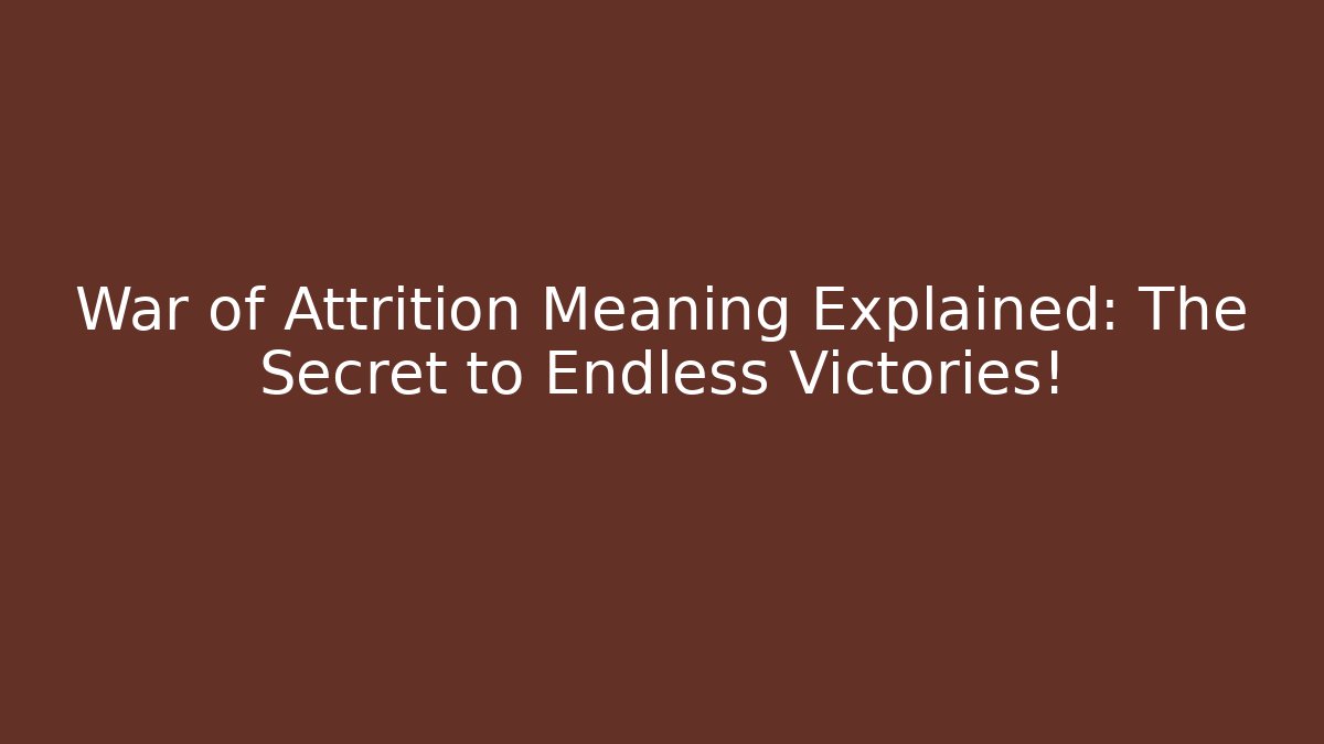 War of Attrition Meaning Explained: The Secret to Endless Victories!