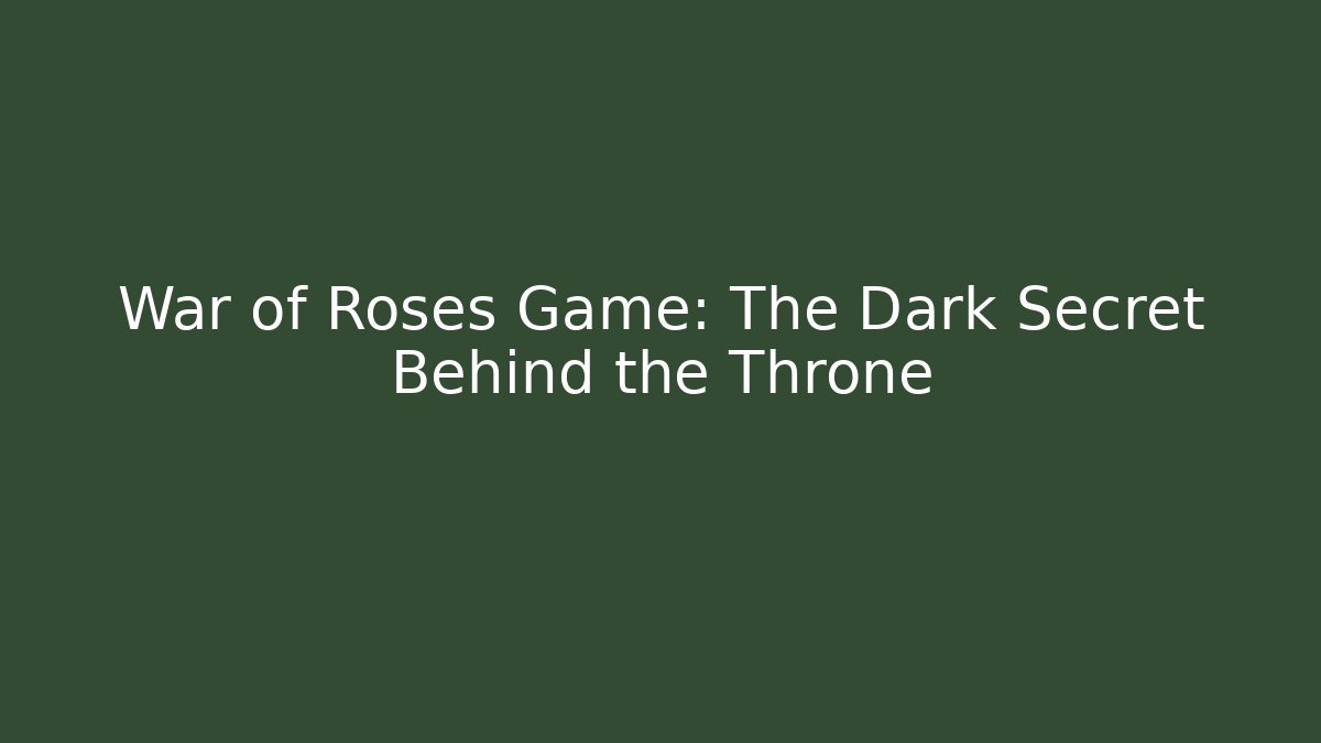 War of Roses Game: The Dark Secret Behind the Throne