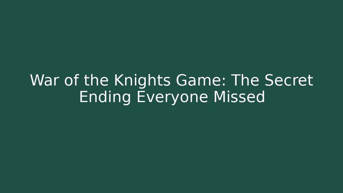 War of the Knights Game: The Secret Ending Everyone Missed