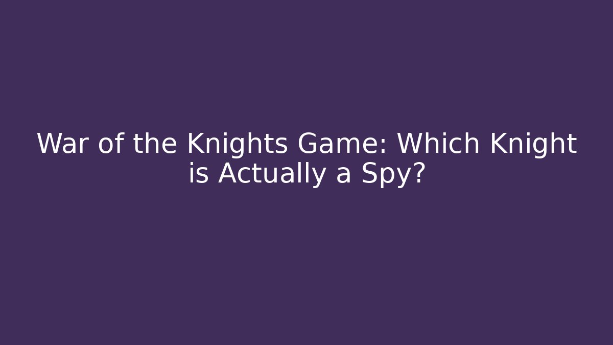 War of the Knights Game: Which Knight is Actually a Spy?