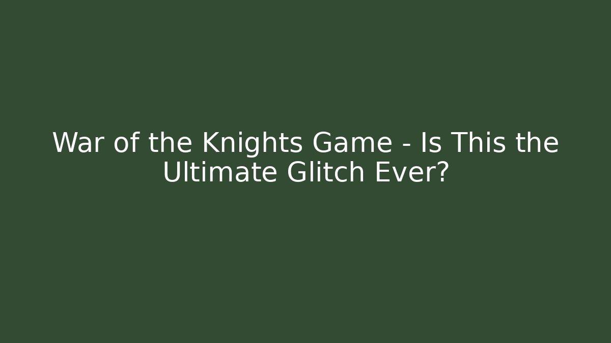 War of the Knights Game - Is This the Ultimate Glitch Ever?