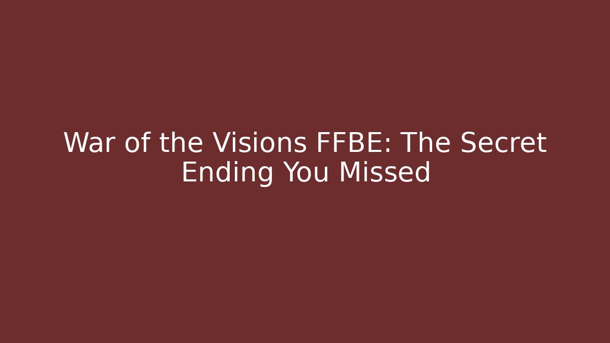 War of the Visions FFBE: The Secret Ending You Missed