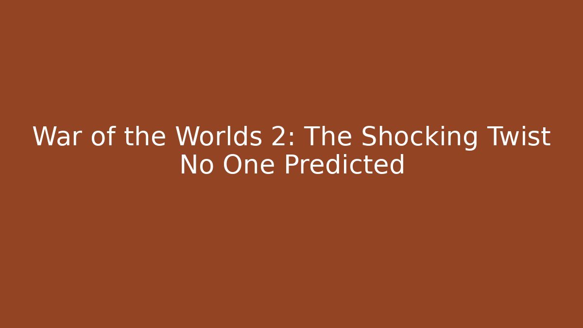 War of the Worlds 2: The Shocking Twist No One Predicted - Andrea Zevedo