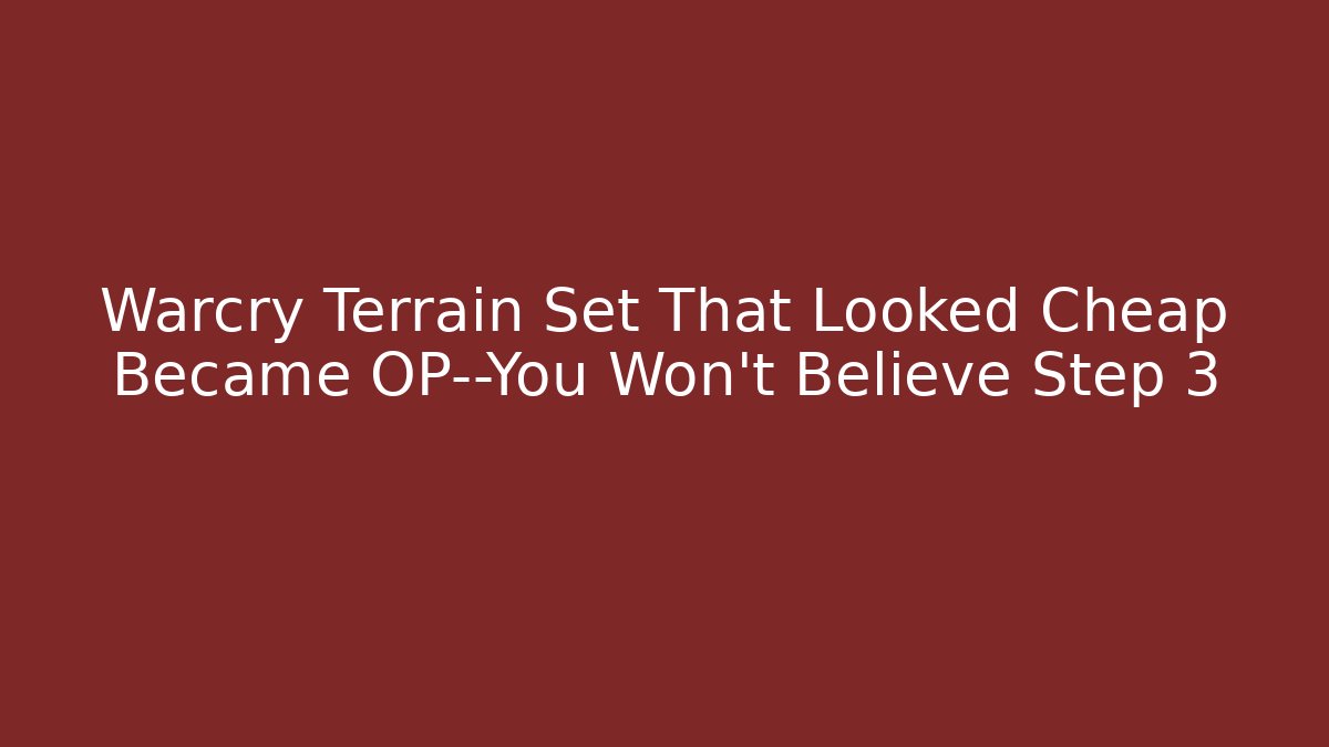 Warcry Terrain Set That Looked Cheap Became OP—You Won't Believe Step 3
