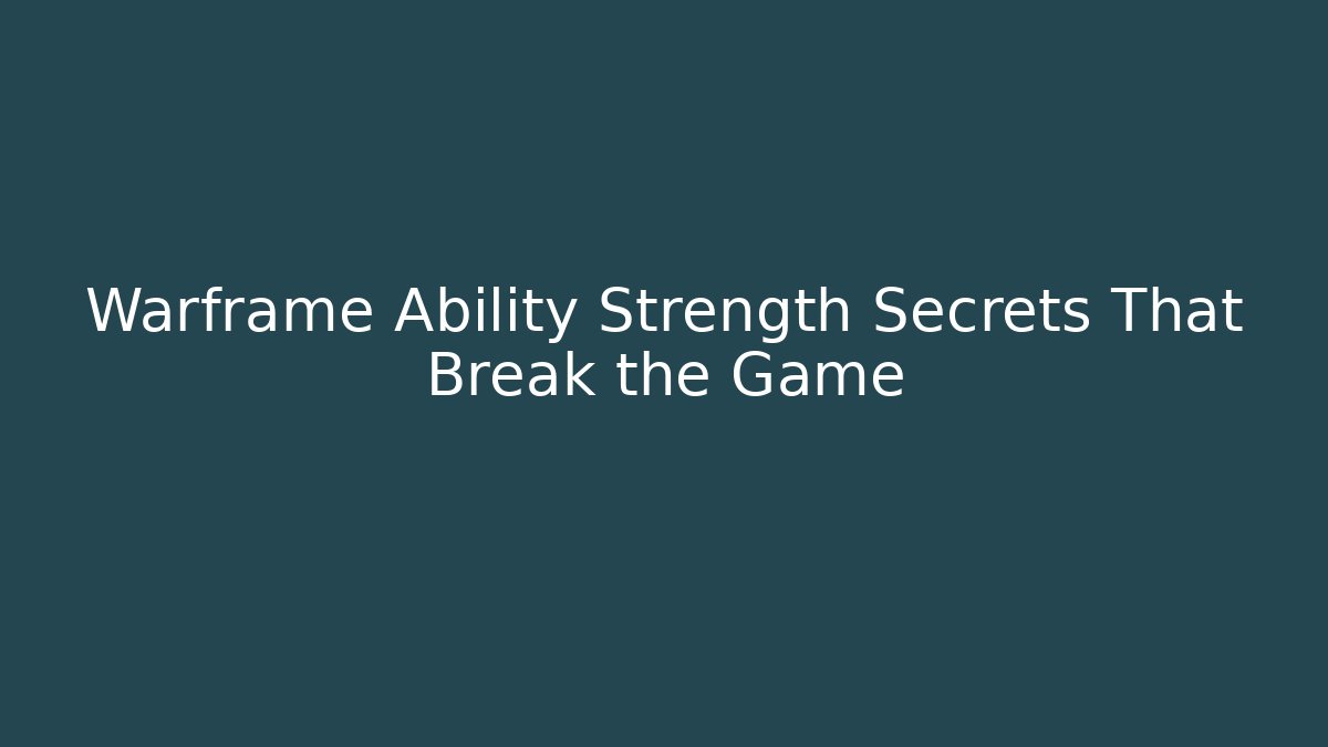 Warframe Ability Strength Secrets That Break the Game