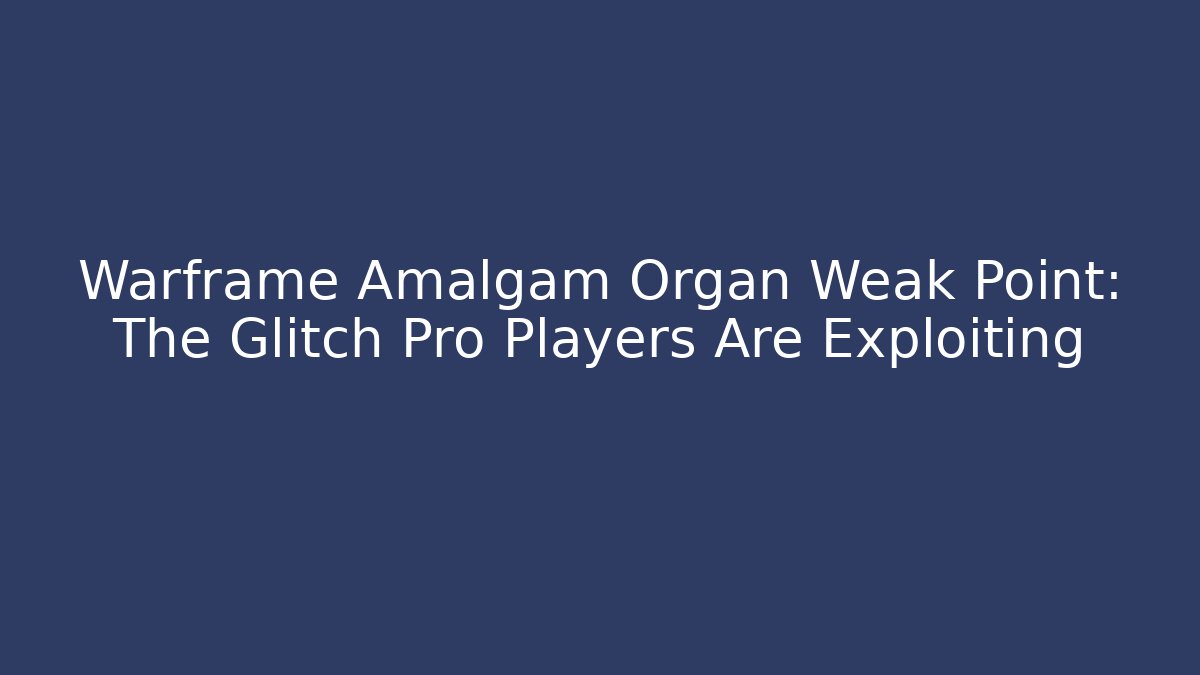 Warframe Amalgam Organ Weak Point: The Glitch Pro Players Are Exploiting - Andrea Zevedo