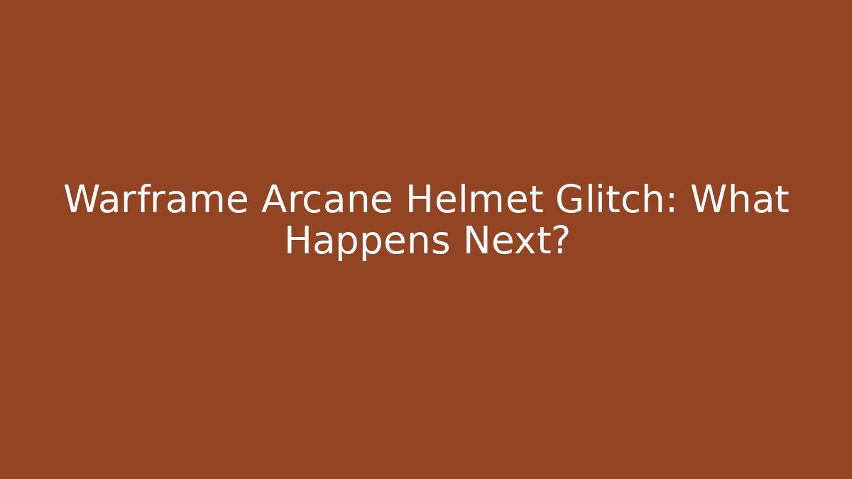 Warframe Arcane Helmet Glitch: What Happens Next? - Andrea Zevedo