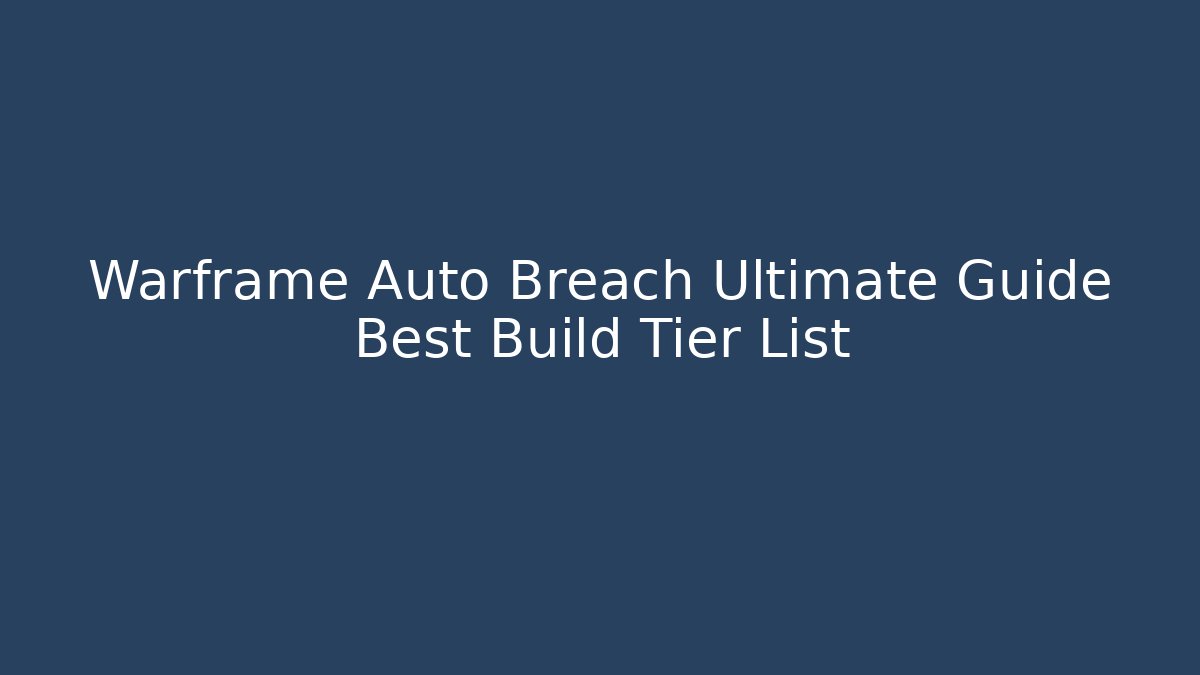 Warframe Auto Breach Ultimate Guide Best Build Tier List