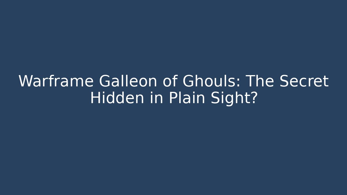 Warframe Galleon of Ghouls: The Secret Hidden in Plain Sight?