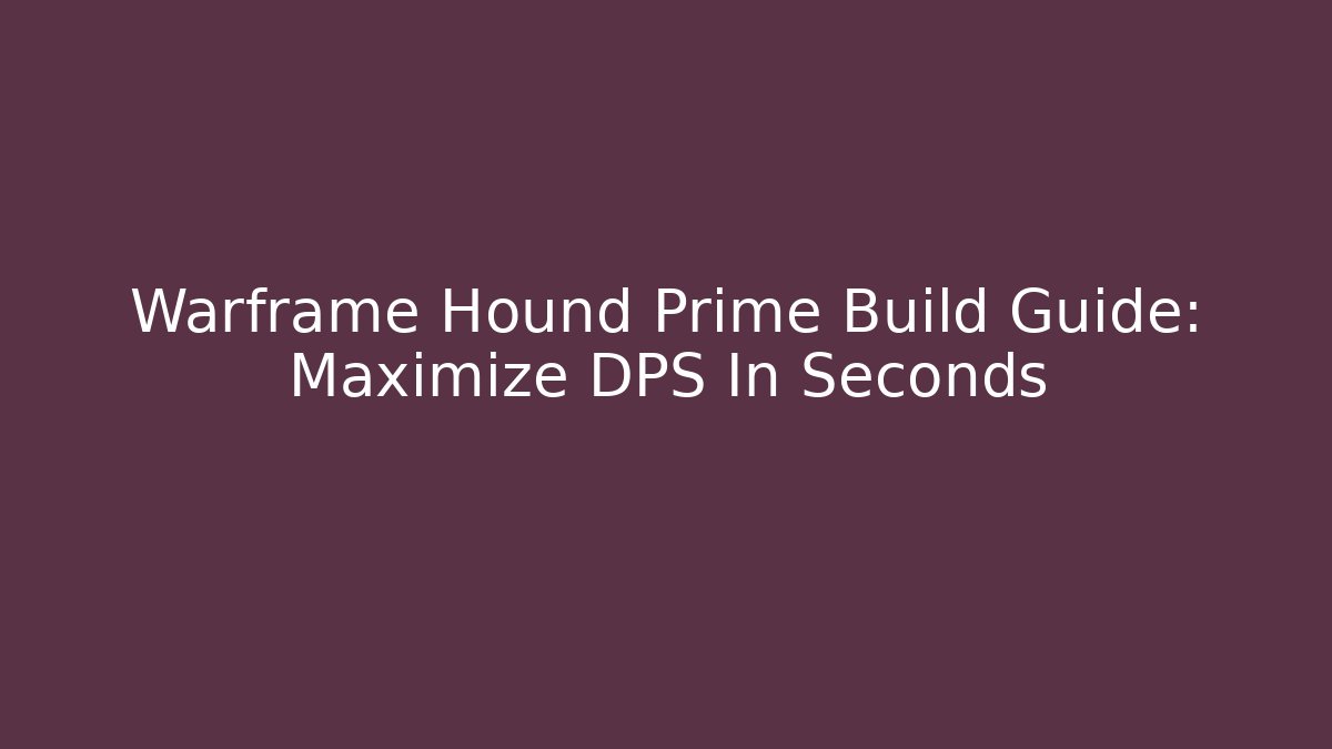 Warframe Hound Prime Build Guide: Maximize DPS In Seconds