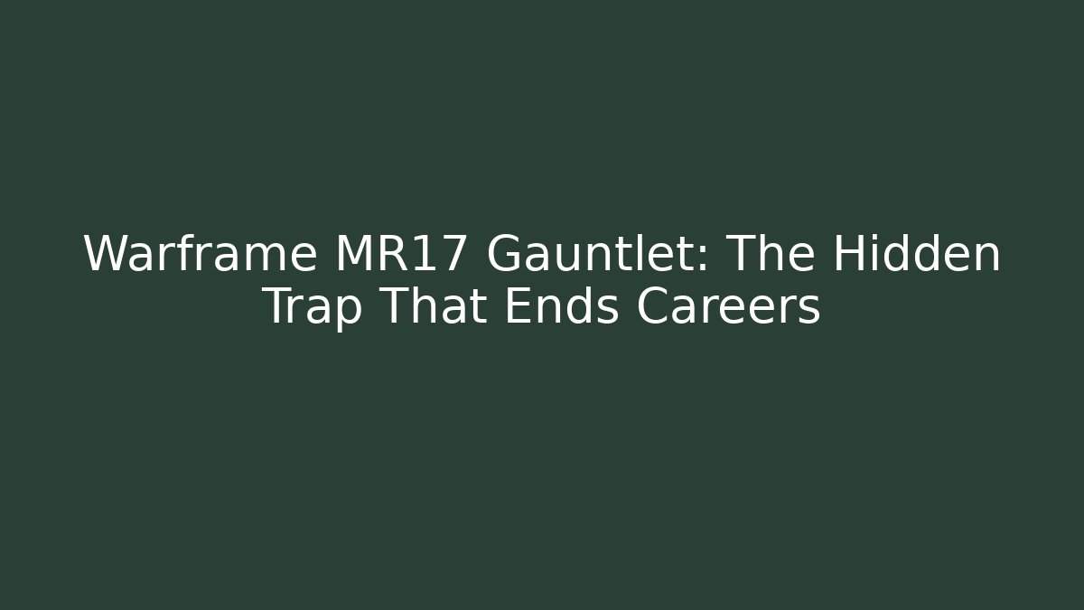 Warframe MR17 Gauntlet: The Hidden Trap That Ends Careers