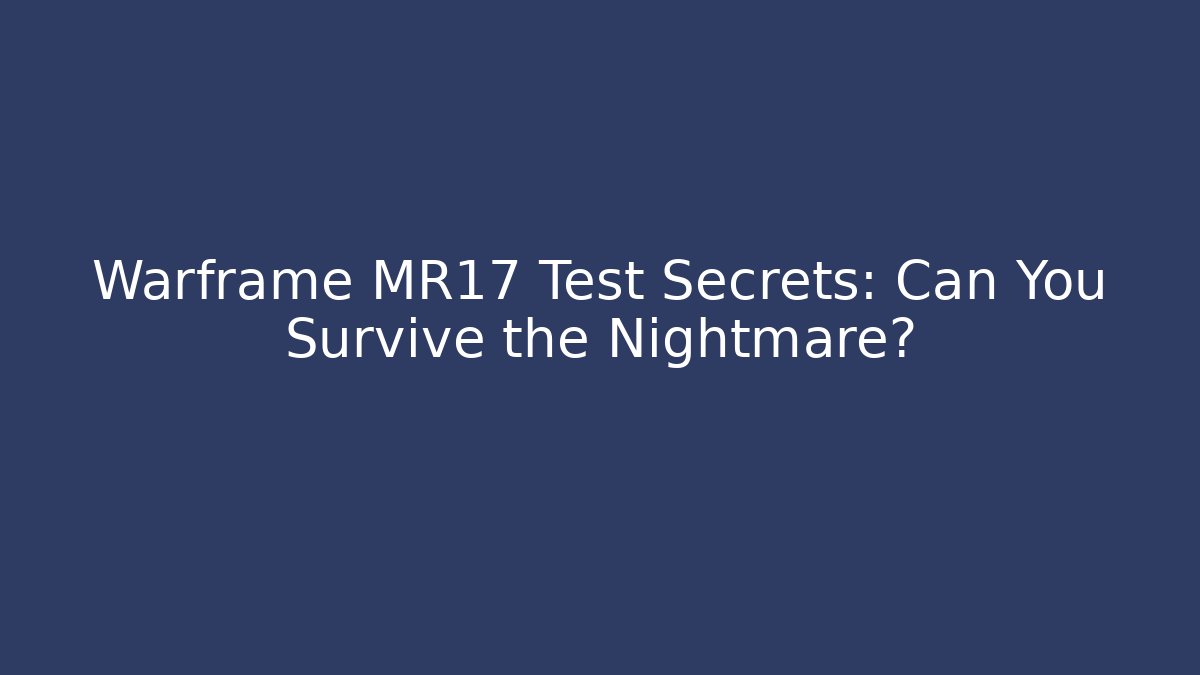Warframe MR17 Test Secrets: Can You Survive the Nightmare?
