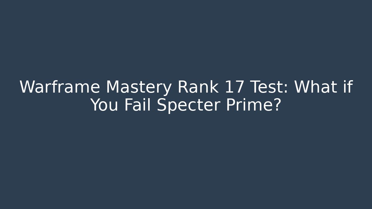 Warframe Mastery Rank 17 Test: What if You Fail Specter Prime? - Andrea Zevedo