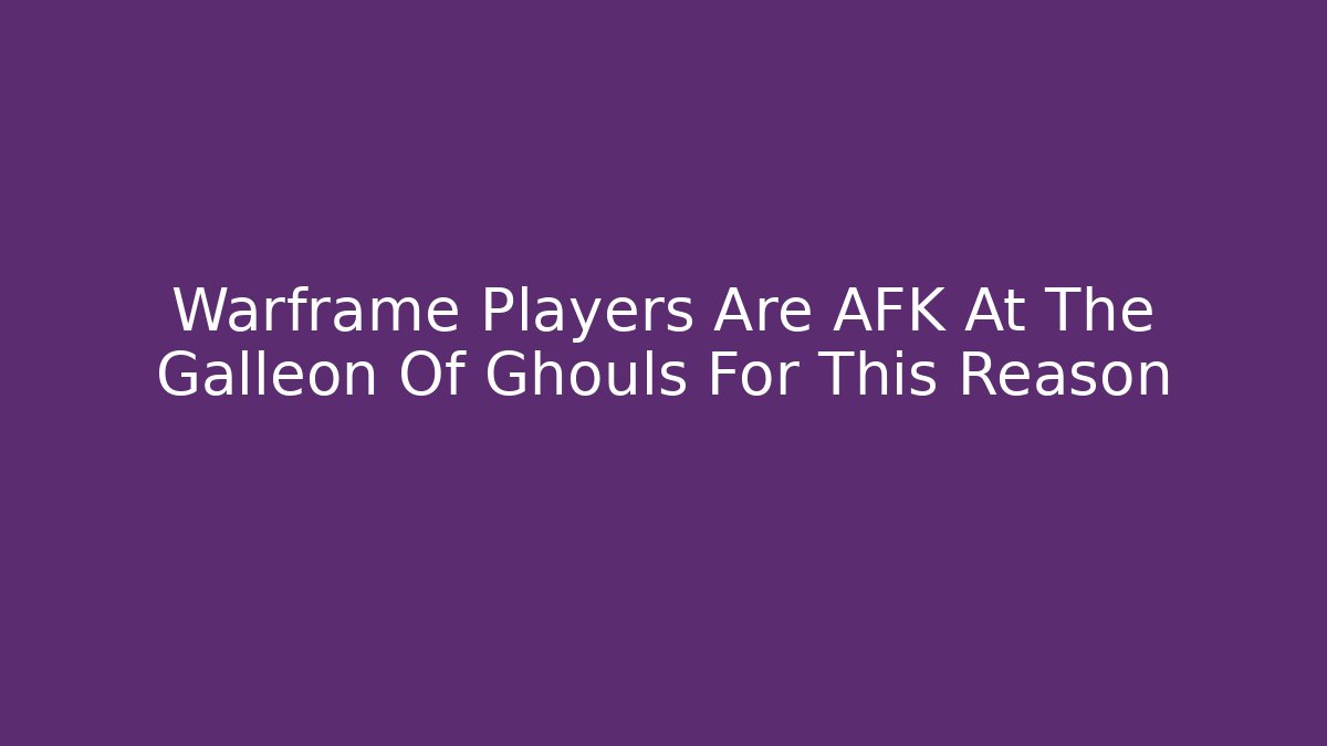 Warframe Players Are AFK At The Galleon Of Ghouls For This Reason