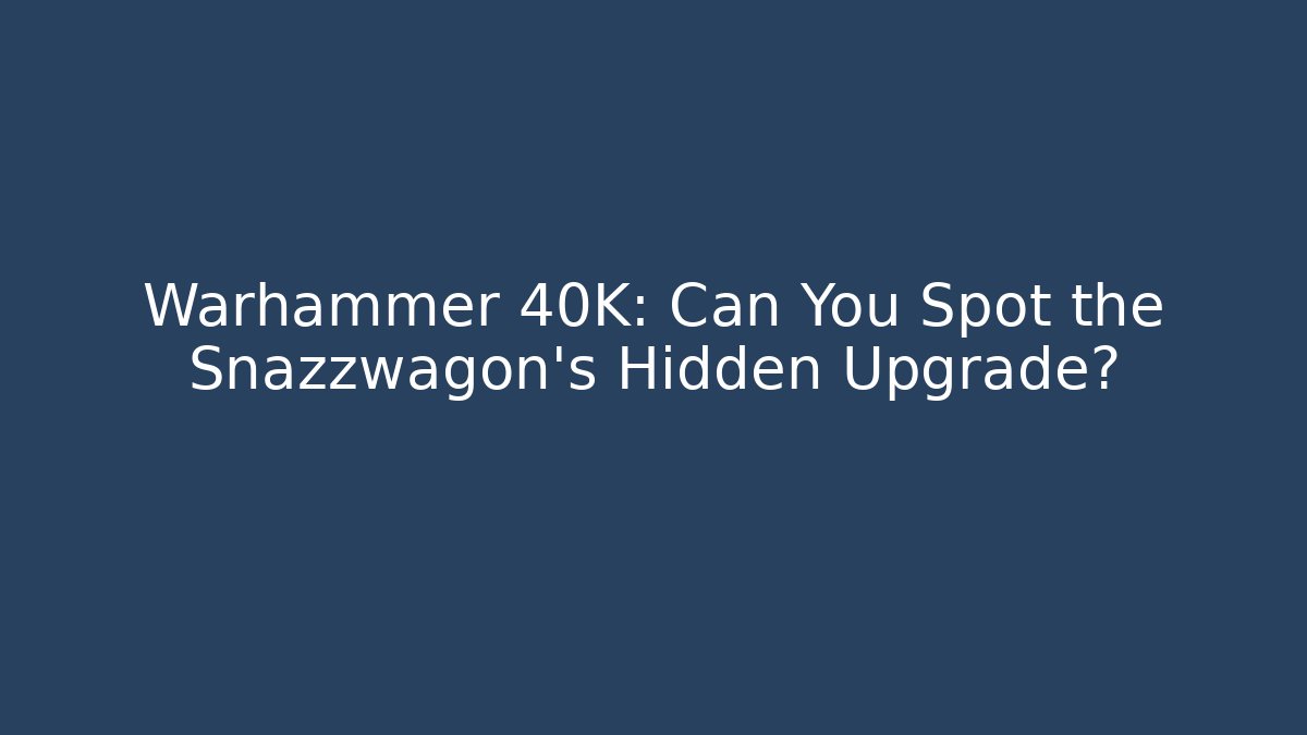 Warhammer 40K: Can You Spot the Snazzwagon’s Hidden Upgrade? - Andrea Zevedo