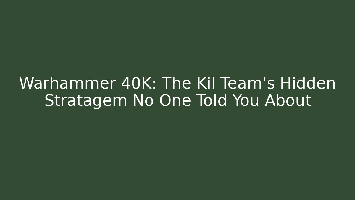Warhammer 40K: The Kil Team’s Hidden Stratagem No One Told You About