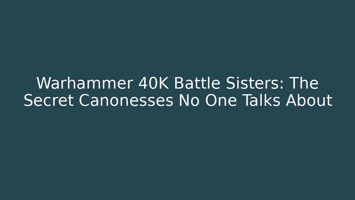 Warhammer 40K Battle Sisters: The Secret Canonesses No One Talks About