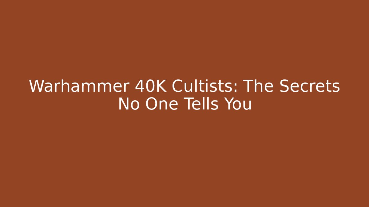 Warhammer 40K Cultists: The Secrets No One Tells You