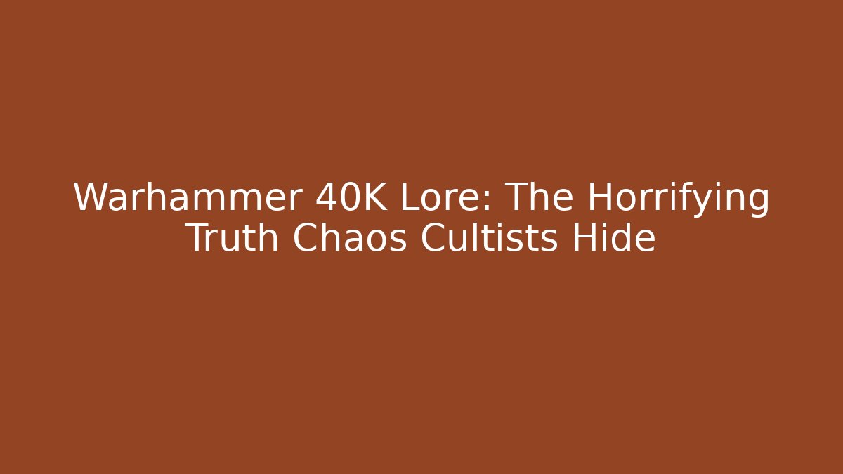 Warhammer 40K Lore: The Horrifying Truth Chaos Cultists Hide