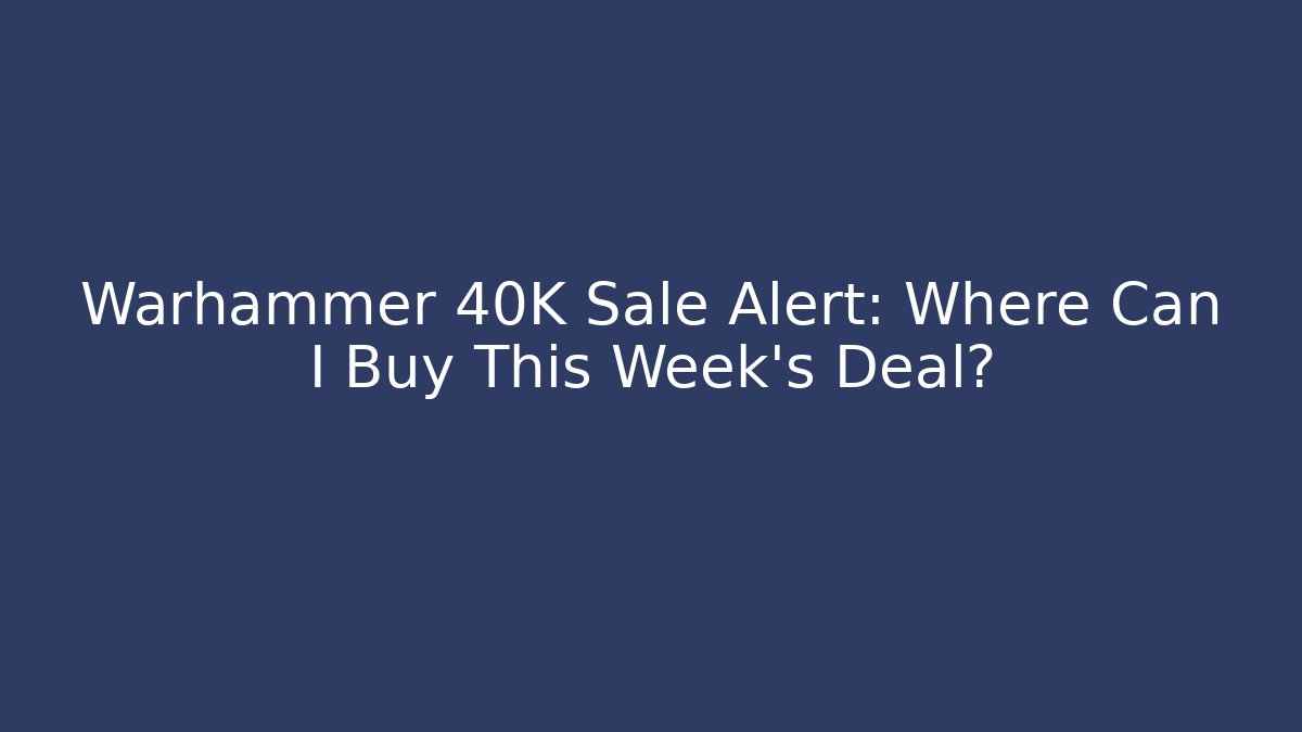 Warhammer 40K Sale Alert: Where Can I Buy This Week's Deal?