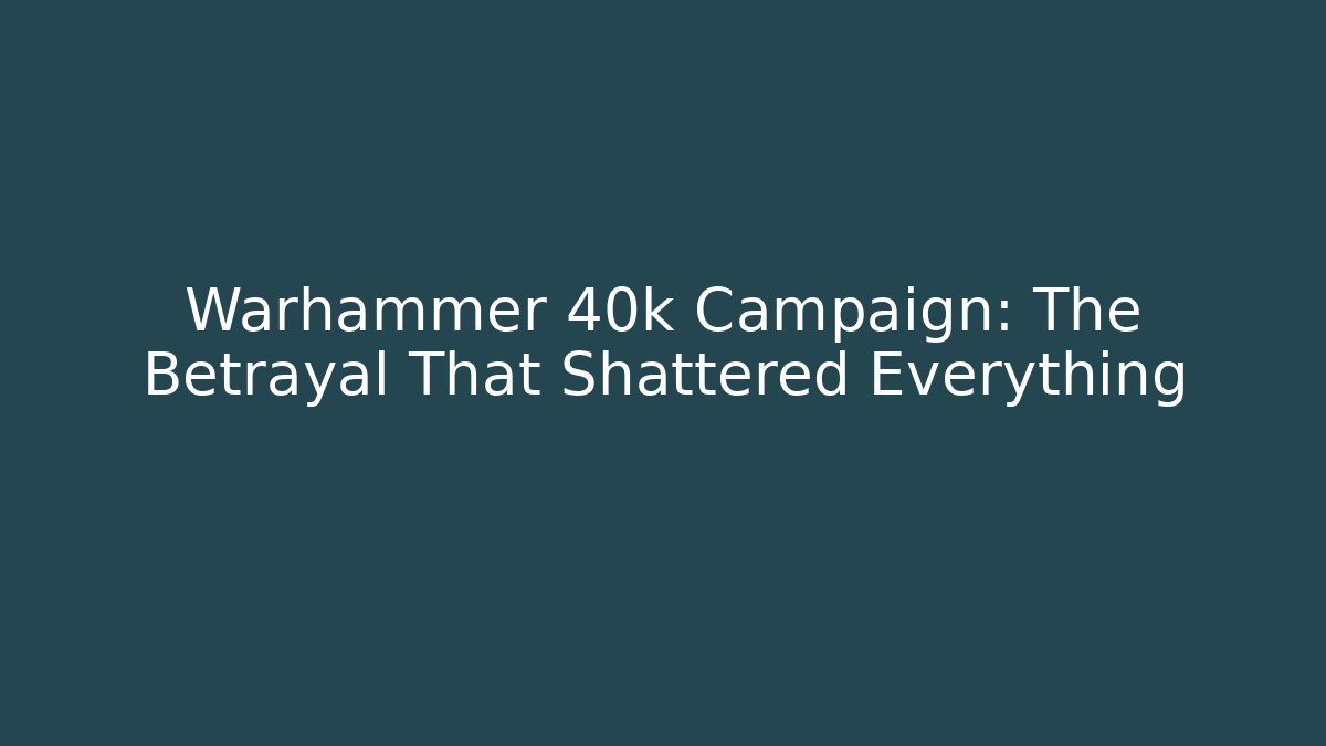 Warhammer 40k Campaign: The Betrayal That Shattered Everything