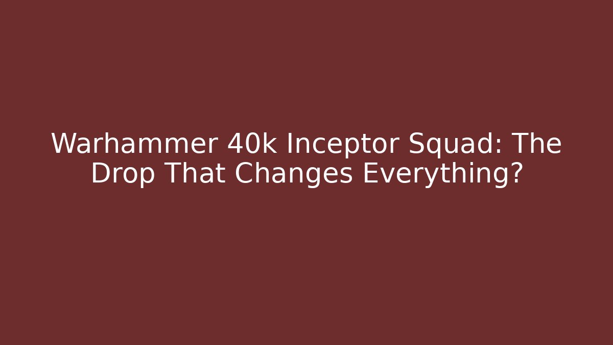 Warhammer 40k Inceptor Squad: The Drop That Changes Everything?