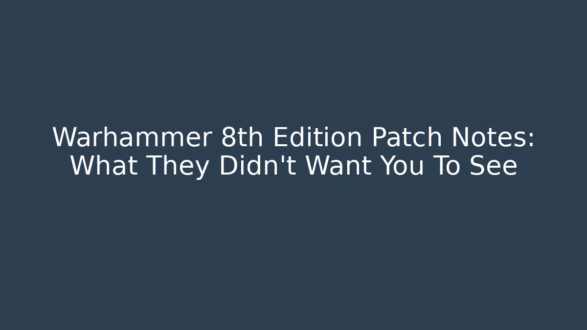 Warhammer 8th Edition Patch Notes: What They Didn't Want You To See