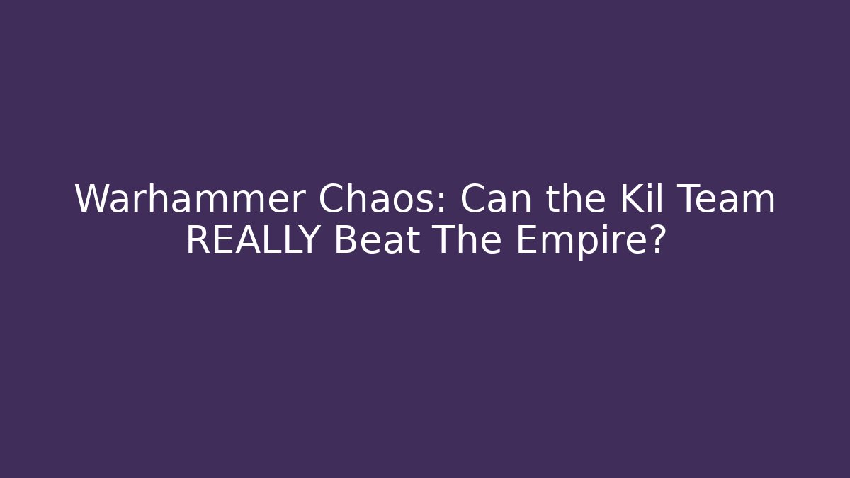 Warhammer Chaos: Can the Kil Team REALLY Beat The Empire?