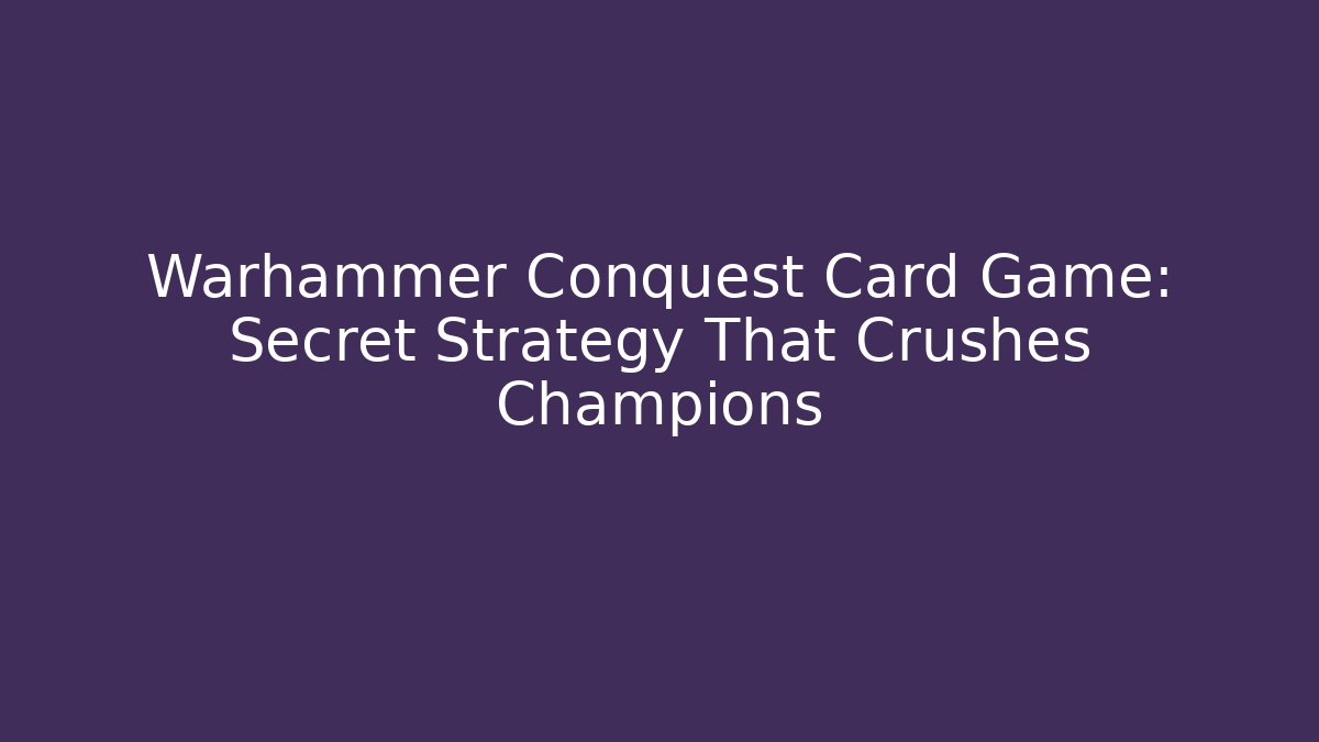 Warhammer Conquest Card Game: Secret Strategy That Crushes Champions