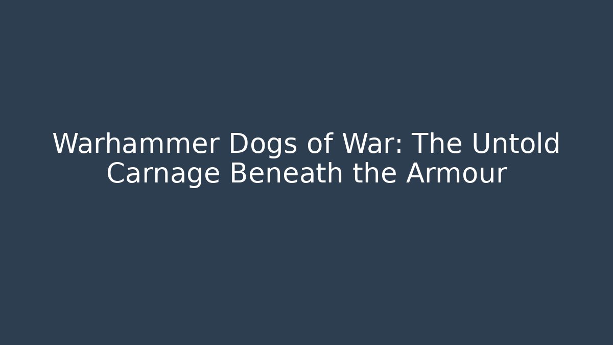 Warhammer Dogs of War: The Untold Carnage Beneath the Armour