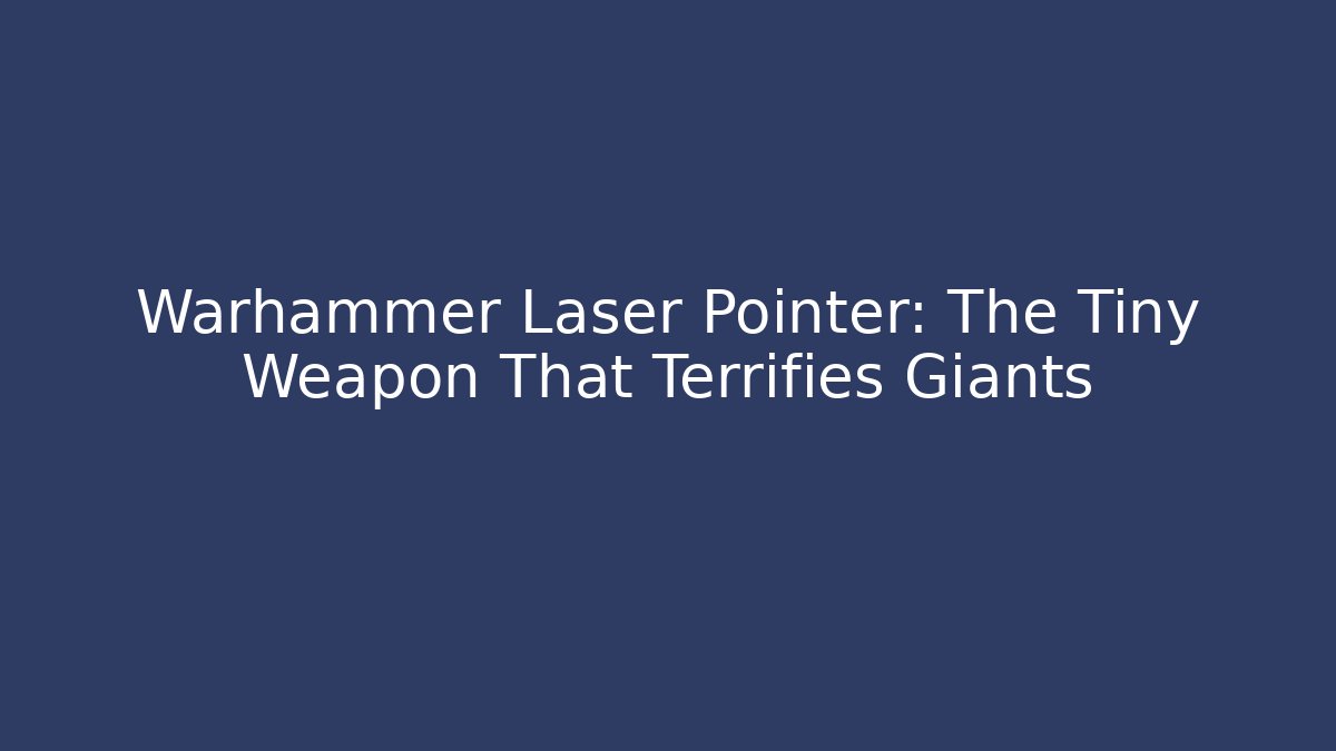 Warhammer Laser Pointer: The Tiny Weapon That Terrifies Giants