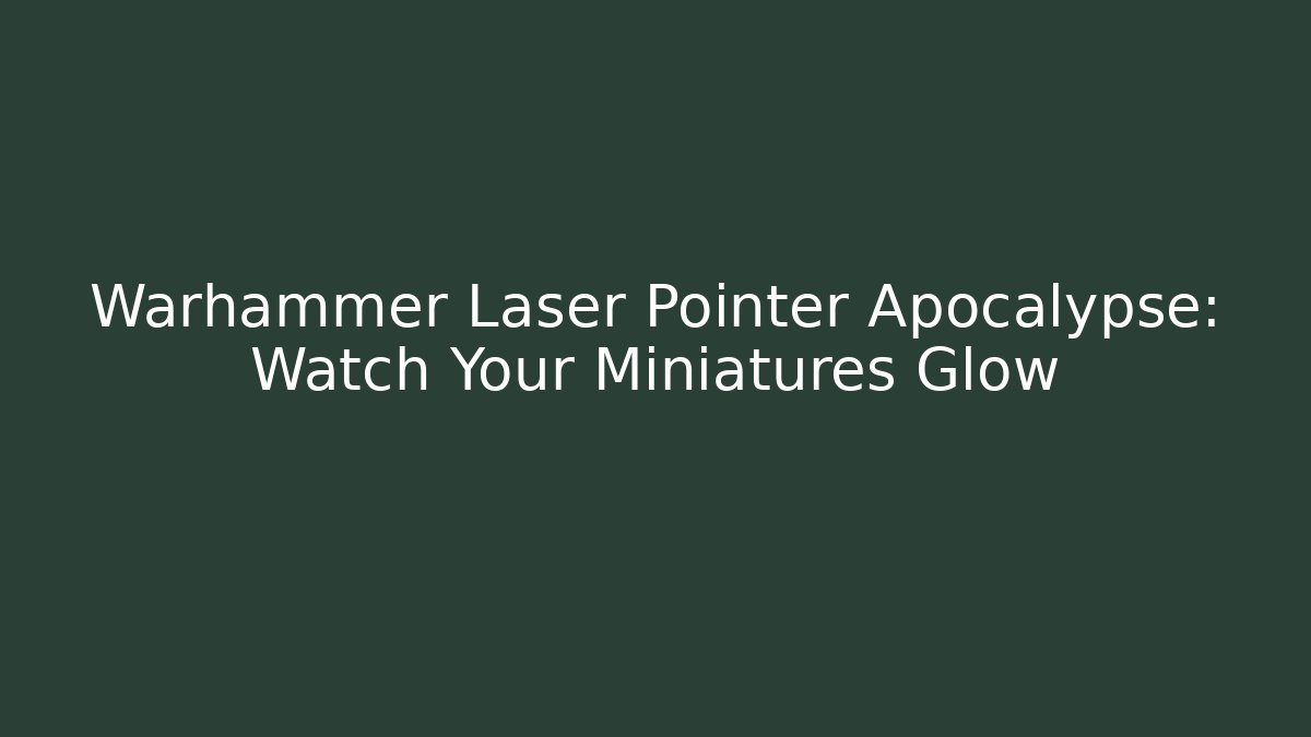 Warhammer Laser Pointer Apocalypse: Watch Your Miniatures Glow